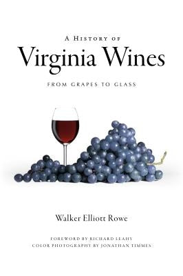A History of Virginia Wines: From Grapes to Glass by Rowe, Walker Elliott