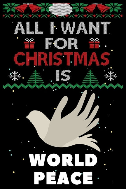All I Want For Christmas Is World Peace: Notebook For World Peace lovers, World Peace Thanksgiving & Christmas Dairy Gift by Notebook Gift Publishing