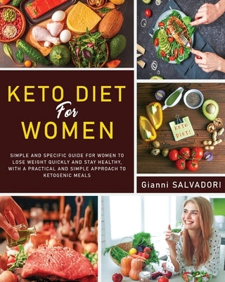 Keto Diet for Women: The Simple and Specific Guide for Women to Lose Weight Quickly and Healthily with a Practical Approach and a Simple Ke by Salvadori, Gianni