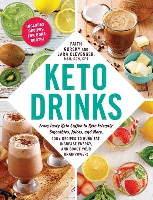 Keto Drinks: From Tasty Keto Coffee to Keto-Friendly Smoothies, Juices, and More, 100+ Recipes to Burn Fat, Increase Energy, and Bo by Gorsky, Faith