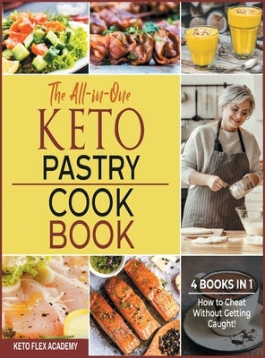 The All-in-One Keto Pastry Cookbook [4 books in 1]: How to Cheat Without Getting Caught! by Academy, Keto Flex