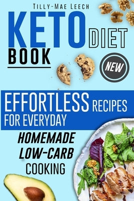 Keto Diet Book: Effortless Recipes for Everyday Homemade Low-Carb Cooking by Leech, Tilly-Mae