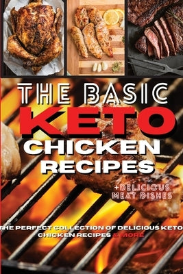The Basic Keto Chicken Recipes: The Perfect Collection of Delicious Keto Chicken Recipes and More by Royal Keto