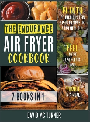 The Endurance Air Fryer Cookbook [7 IN 1]: Plenty of High Protein Fried Recipes to Stay Healthy, Feel More Energetic and Thrive in a Meal by McTurner, David