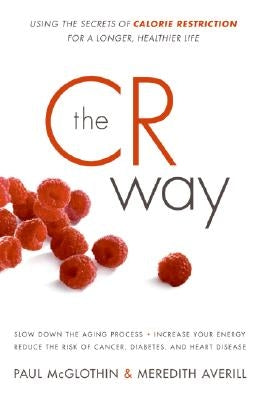The CR Way: Using the Secrets of Calorie Restriction for a Longer, Healthier Life by McGlothin, Paul