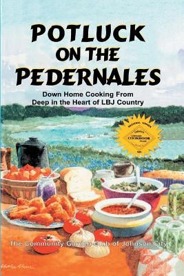 Potluck on the Pedernales: Down Home Cooking from Deep in the Heart of LBJ Country by Community Garden, Club of Johnson City