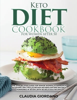 Keto Diet Cookbook For Women After 50: The Step-By-Step Guide for Senior Women to Approach Ketogenic Diet, Hot to Regain Metabolism and Balance Hormon by Giordano, Claudia