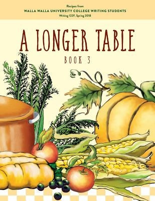 A Longer Table (Book 3): Recipes from Walla Walla University College Writing Students by Wachter, Sherry