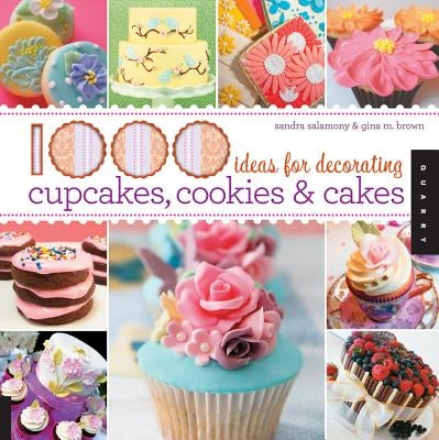 1000 Ideas for Decorating Cupcakes, Cookies & Cakes / Sandra Salamony & Gina M. Brown by Salamony, Sandra