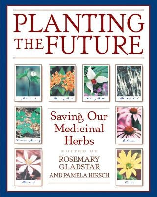 Planting the Future: Saving Our Medicinal Herbs by Gladstar, Rosemary