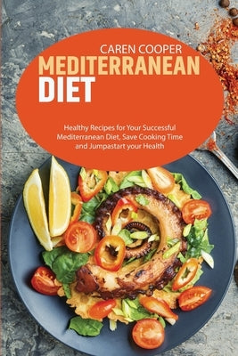 Mediterranean Diet: Healthy Recipes for Your Successful Mediterranean Diet, Save Cooking Time and Jumpastart your Health by Baker, Emily