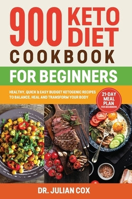 900 Keto Diet Cookbook for Beginners: Healthy, Quick, and Easy Budget Ketogenic Recipes to Balance, Heal and Transform your Body 21-Day Meal Plan for by Cox, Julian