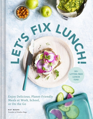 Let's Fix Lunch!: Enjoy Delicious, Planet-Friendly Meals at Work, School, or on the Go by Stasher