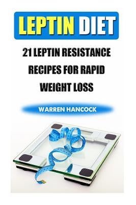 Leptin Diet: 21 Leptin Resistance Recipes For Rapid Weight Loss by Hancock, Warren