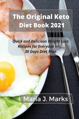 The Original Keto Diet Book 2021: Quick and Delicious Weight Loss Recipes for Everyone incl. 30 Days Diet Plan by Maria J Marks