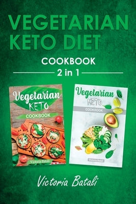 Vegetarian Keto Diet Cookbook - 2 BOOKS IN 1: Stay Fit by Learning to Cook the Best Ketogenic Recipes for Vegetarians by Victoria Batali