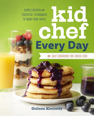 Kid Chef Every Day: The Easy Cookbook for Foodie Kids by Kennedy, Colleen