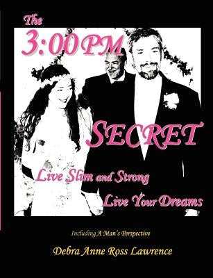 The 3: 00 PM Secret: Live Slim and Strong, Live Your Dreams by Lawrence, Debra Anne Ross