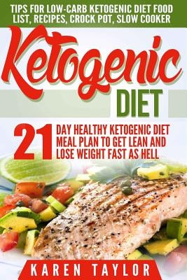 Ketogenic Diet: 21-Day Healthy Ketogenic Meal Plan To Get Lean And Lose Weight Fast As Hell- Tips For Low-Carb Ketogenic Diet by Taylor, Karen