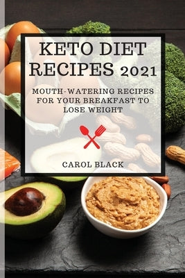 Keto Diet Recipes 2021: Mouth-Watering Recipes for Your Breakfast to Lose Weight by Black, Carol
