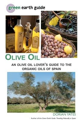 Olive Oil: An Olive Oil Lover's Guide to the Organic Oils of Spain by Yates, Dorian