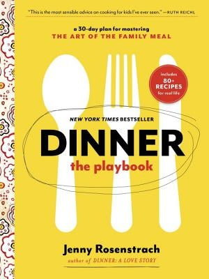 Dinner: The Playbook: A 30-Day Plan for Mastering the Art of the Family Meal: A Cookbook by Rosenstrach, Jenny