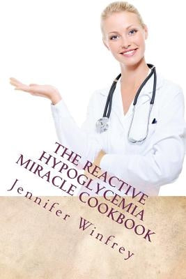 The Reactive Hypoglycemia Miracle Cookbook by Miller Rn Msn, Deanna R.