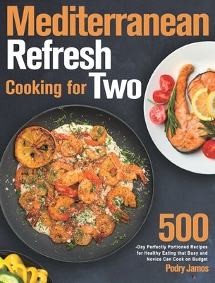 Mediterranean Refresh Cooking for Two: 500-Day Perfectly Portioned Recipes for Healthy Eating that Busy and Novice Can Cook on Budget by Jamos, Podry