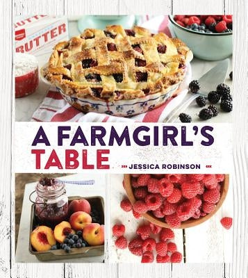 A Farmgirl's Table by Robinson, Jessica