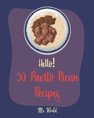 Hello! 50 Puerto Rican Recipes: Best Puerto Rican Cookbook Ever For Beginners [Pork Tenderloin Recipe, Coconut Milk Recipes, Bread Pudding Recipes, Ri by World