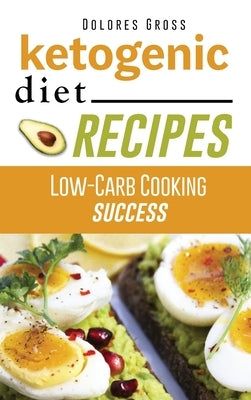 Ketogenic Diet Recipes: Low-Carb Cooking Success by Gross, Dolores