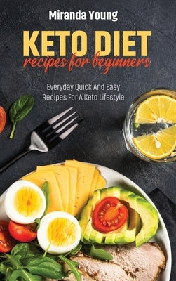 Keto Diet Recipes For Beginners: Everyday Quick And Easy Recipes For A Keto Lifestyle by Young, Miranda