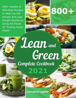 Lean and Green Complete Cookbook 2021: 800+ Healthy & Effortless Recipes to Help You Kill Hunger and Lose Weight Quickly by Using the Power of Fueling by Lighty, Lorraine