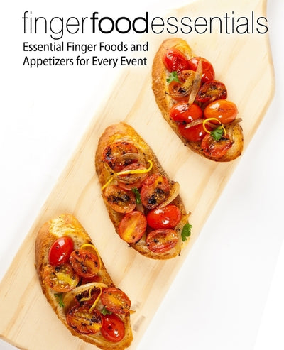 Finger Food Essentials: Essential Finger Foods and Appetizers for Every Event (2nd Edition) by Press, Booksumo