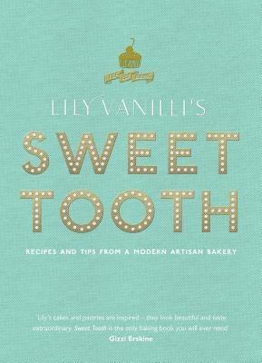 Lily Vanilli's Sweet Tooth: Recipes and Tips from a Modern Artisan Bakery by Jones, Lily