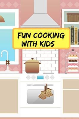 Fun Cooking With Kids: Make Your Own Kids Cookbook With Your Own Collection Of Easy Recipes For Kids by Bright, Glenn