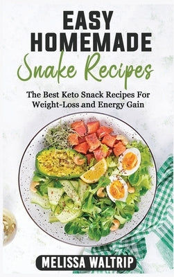 Easy Homemade Snack Recipes: The Best Keto Snack Recipes For Weight-Loss and Energy Gain by Waltrip, Melissa