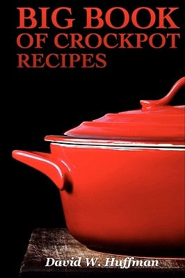 Big Book of Crock Pot Recipes by Huffman, David W.