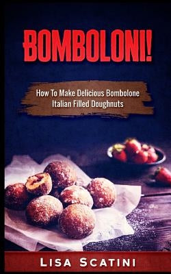 Bombolini!: How to Make Delicious Bombolone Italian Filled Doughnuts by Scatini, Lisa