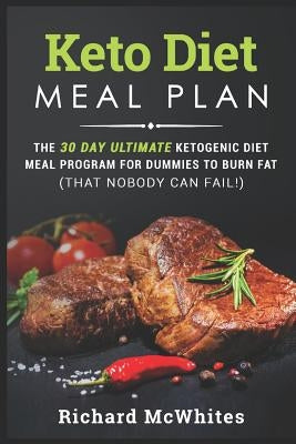 Keto Diet Meal Plan: The 30 Day Ultimate Ketogenic Meal Program for Dummies to Burn Fat (That Nobody Can Fail!) by McWhites, Richard