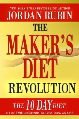The Maker's Diet Revolution: The 10 Day Diet to Lose Weight and Detoxify Your Body, Mind and Spirit by Rubin, Jordan
