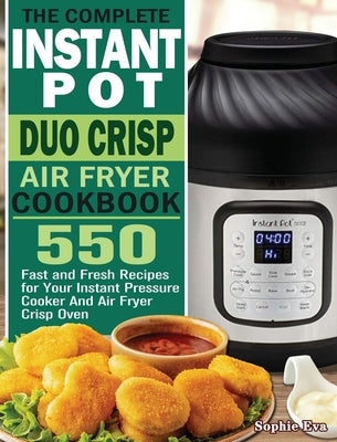 The Complete Instant Pot Duo Crisp Air Fryer Cookbook: 550 Fast and Fresh Recipes for Your Instant Pressure Cooker And Air Fryer Crisp Oven by Eva, Sophie