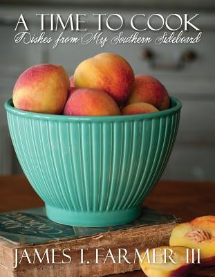 A Time to Cook: Dishes from My Southern Sideboard by Farmer, James T.