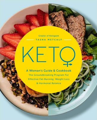 Keto: A Woman's Guide and Cookbook: The Groundbreaking Program for Effective Fat-Burning, Weight Loss & Hormonal Balance by Metcalf, Tasha