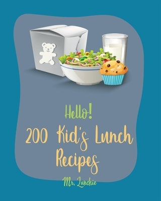 Hello! 200 Kids' Lunch Recipes: Best Kids' Lunch Cookbook Ever For Beginners [Bento Lunch Cookbook, Bento Lunch Recipes, Bento Box Lunch Recipes, Kid by Lunchie