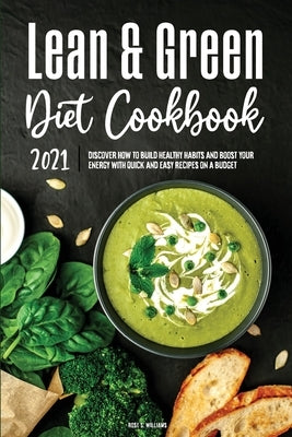 Lean & Green Diet Cookbook 2021: Discover How to Build Healthy Habits and Boost your Energy with Quick and Easy Recipes on a Budget by Williams, Rose S.