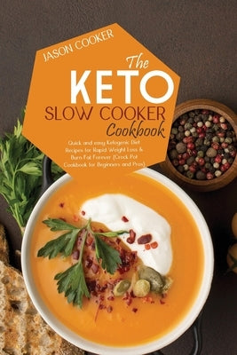 Keto Slow Cooker Cookbook: Quick and easy Ketogenic Diet Recipes for Rapid Weight Loss & Burn Fat Forever (Crock Pot Cookbook for Beginners and P by Cooker, Jason