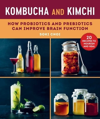 Kombucha and Kimchi: How Probiotics and Prebiotics Can Improve Brain Function by Choi, Soki