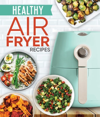 Healthy Air Fryer Recipes by Publications International Ltd