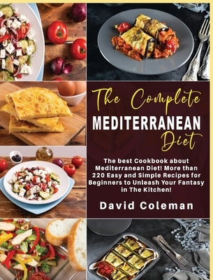 The Complete Mediterranean Diet Cookbook: The best Cookbook about Mediterranean Diet! More than 220 Easy and Simple Recipes for Beginners to unleash Y by Coleman, David